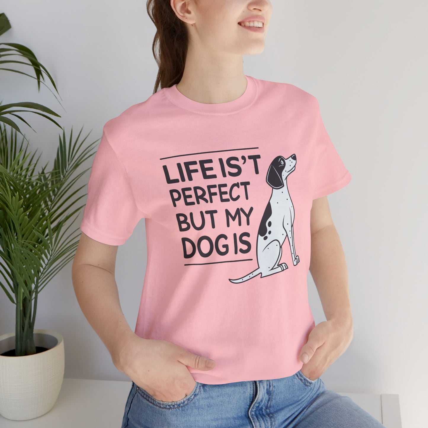 Life Isn’t Perfect But My Dog Is Unisex T-Shirt