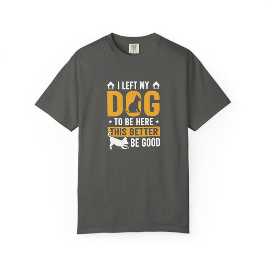I Left My Dog To Be Here T-Shirt