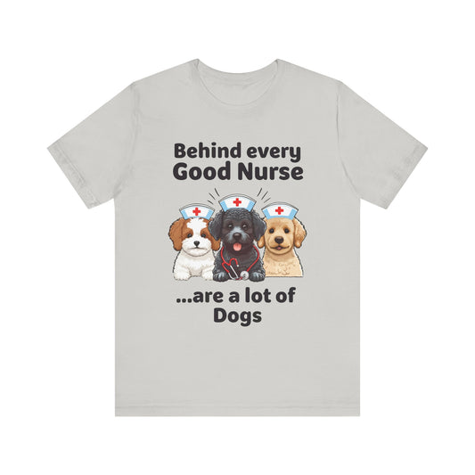 Nurse Tee - 'Behind Every Good Nurse Are a Lot of Dog'