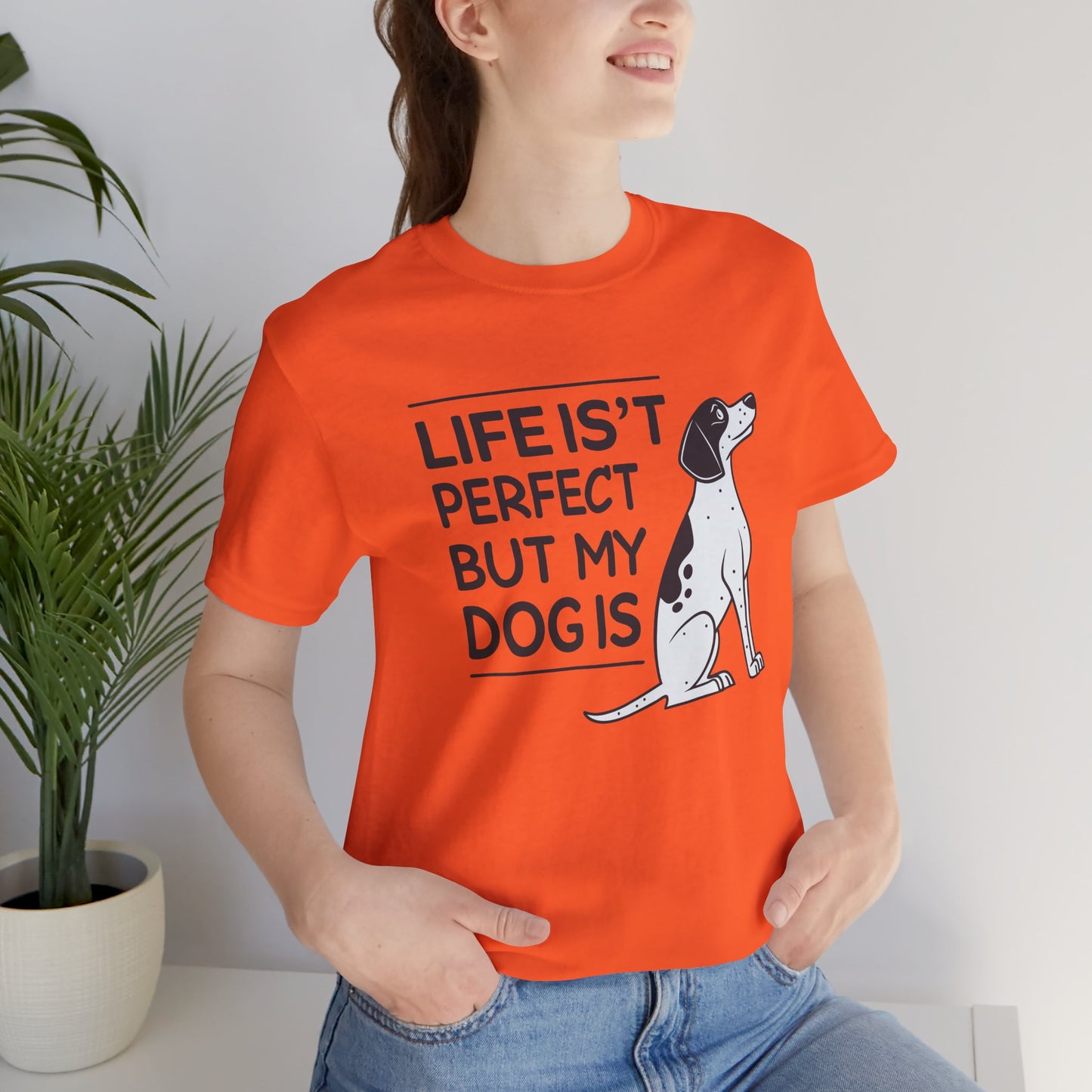 Life Isn’t Perfect But My Dog Is Unisex T-Shirt