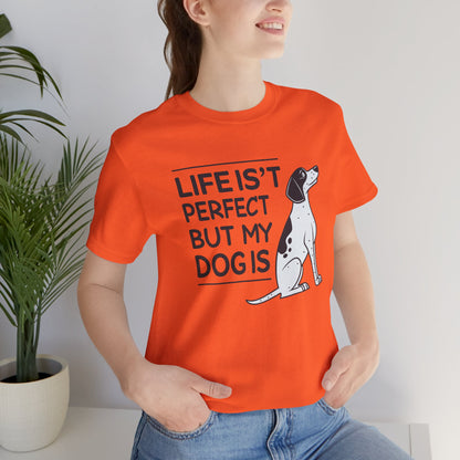 Life Isn’t Perfect But My Dog Is Unisex T-Shirt