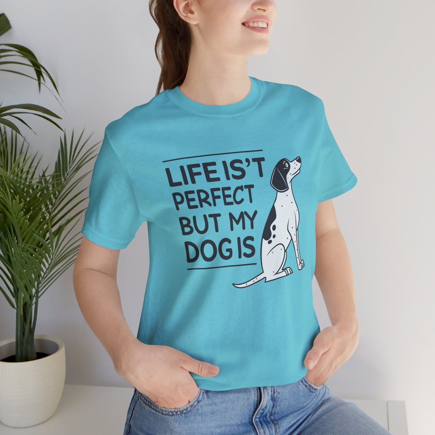 Life Isn’t Perfect But My Dog Is Unisex T-Shirt