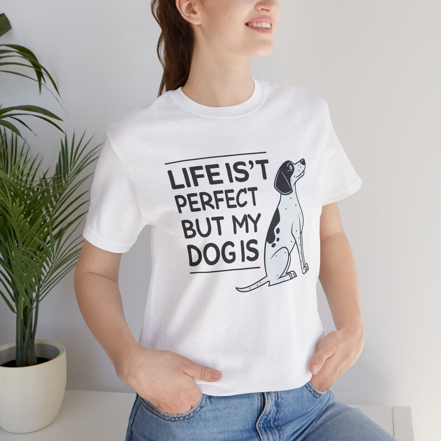Life Isn’t Perfect But My Dog Is Unisex T-Shirt