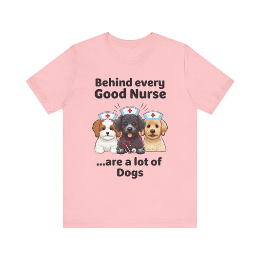 Nurse Tee - 'Behind Every Good Nurse Are a Lot of Dog'